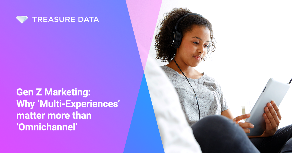 Why ‘multi Experiences Matter To Gen Z Treasure Data Blog 4661