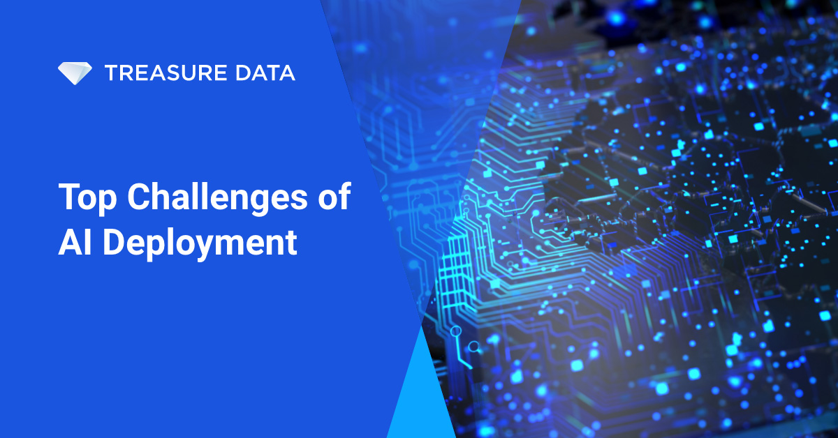 Top Challenges Of AI Deployment - Treasure Data Blog